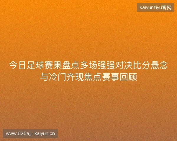 今日足球赛果盘点多场强强对决比分悬念与冷门齐现焦点赛事回顾