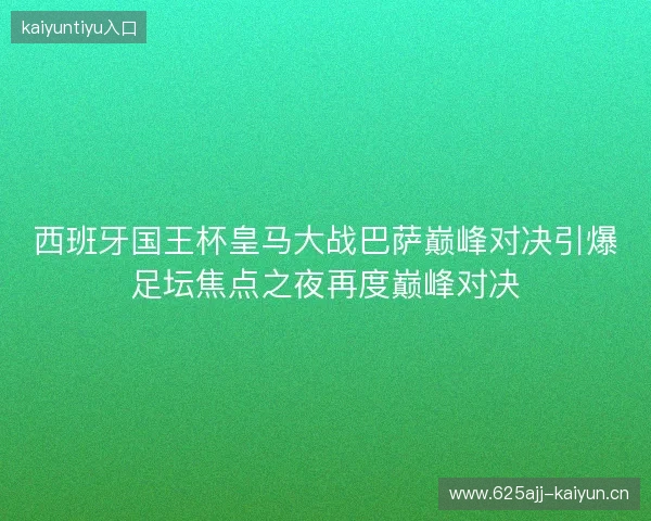 西班牙国王杯皇马大战巴萨巅峰对决引爆足坛焦点之夜再度巅峰对决 西班牙国王杯皇马大战巴萨巅峰对决引爆足坛焦点之夜再度巅峰对决